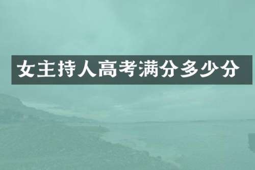 女主持人高考满分多少分