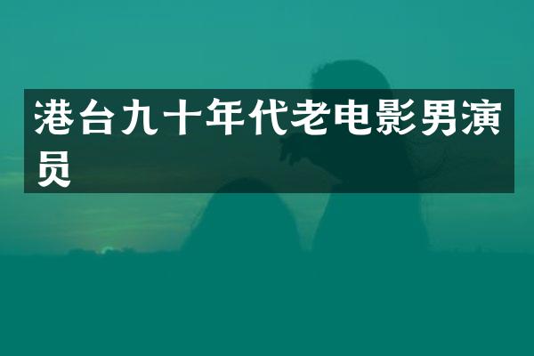 港台九十年代老电影男演员