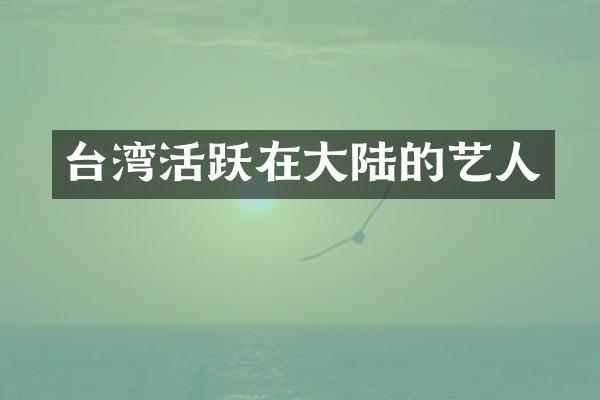台湾活跃在大陆的艺人