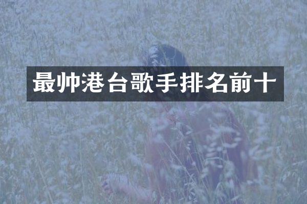 最帅港台歌手排名前十