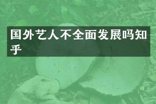 国外艺人不全面发展吗知乎