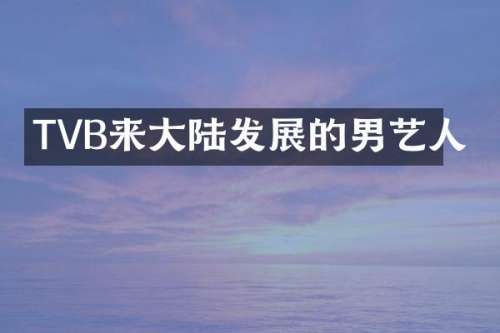 TVB来大陆发展的男艺人