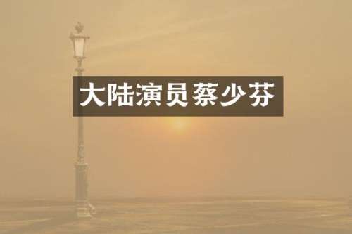 大陆演员蔡少芬