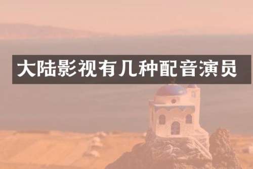 大陆影视有几种配音演员