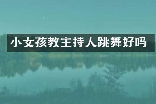 小女孩教主持人跳舞好吗