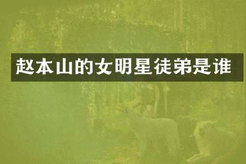 赵本山的女明星徒弟是谁