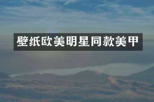 壁纸欧美明星同款美甲