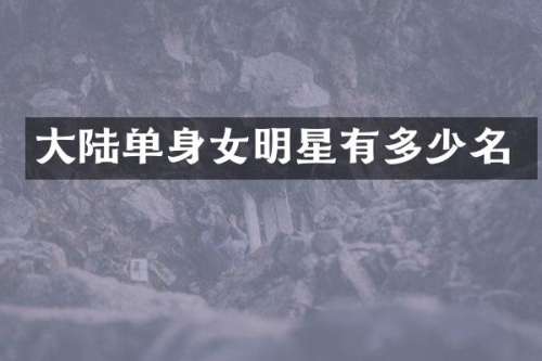 大陆单身女明星有多少名