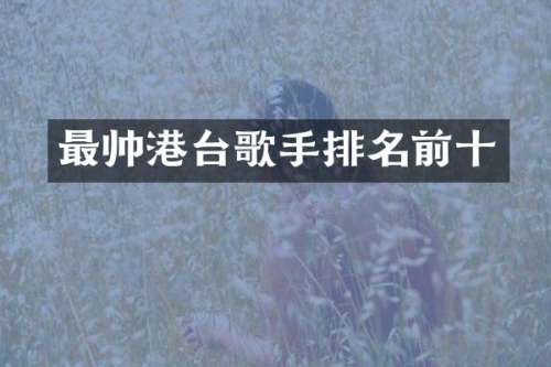 最帅港台歌手排名前十