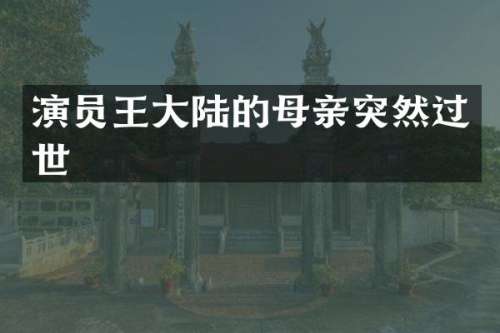 演员王大陆的母亲突然过世