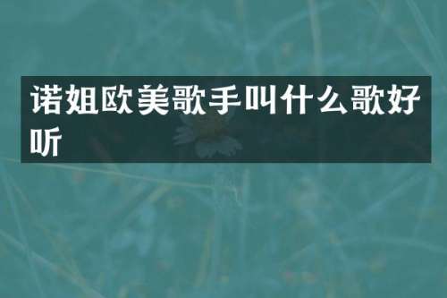 诺姐欧美歌手叫什么歌好听