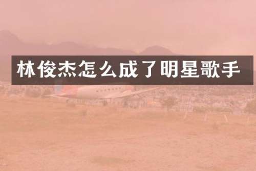 林俊杰怎么成了明星歌手