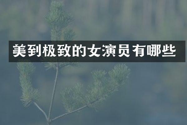 美到极致的女演员有哪些
