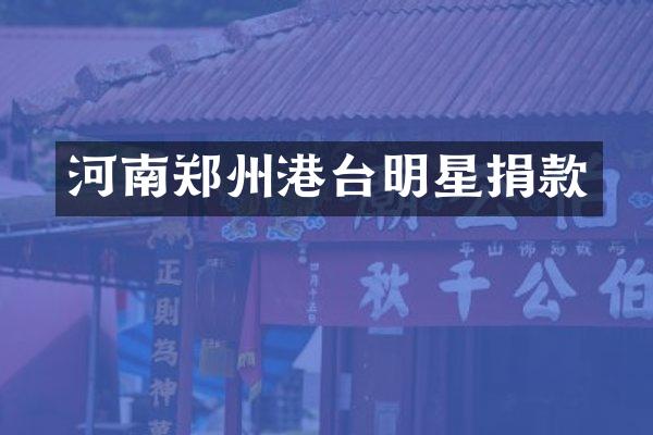 河南郑州港台明星捐款
