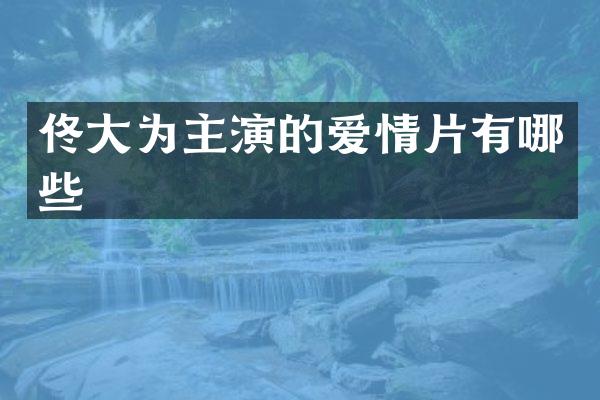 佟大为主演的爱情片有哪些