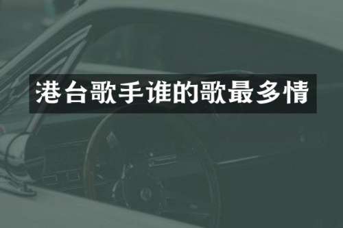 港台歌手谁的歌最多情