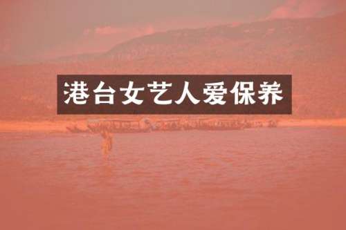 港台女艺人爱保养