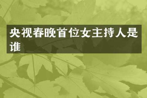 央视首位女主持人是谁