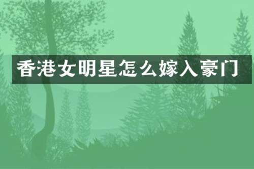 香港女明星怎么嫁入豪门