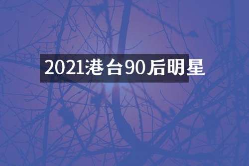 2021港台90后明星
