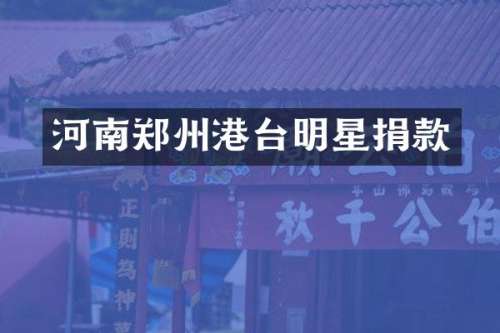 河南郑州港台明星捐款