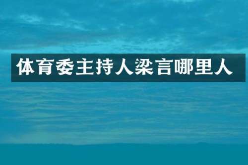 体育委主持人梁言哪里人
