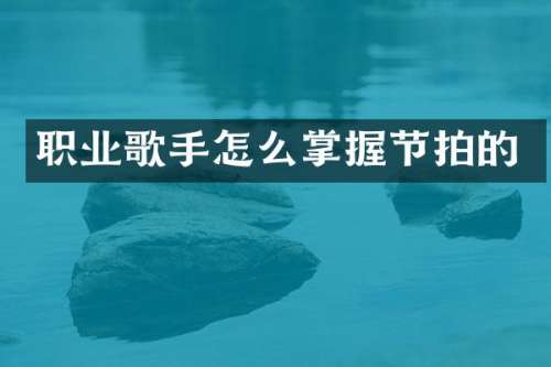 职业歌手怎么掌握节拍的