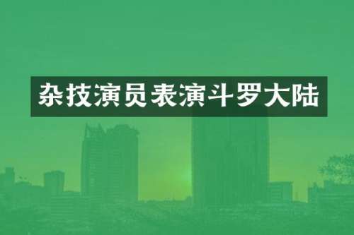 杂技演员表演斗罗大陆