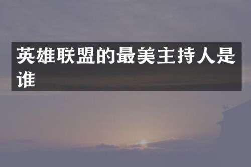 英雄联盟的最美主持人是谁