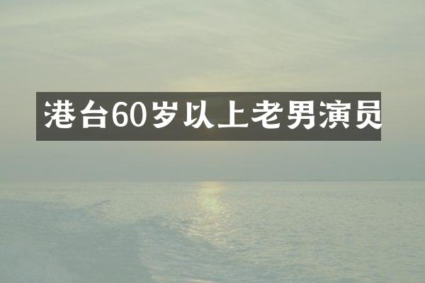 港台60岁以上老男演员