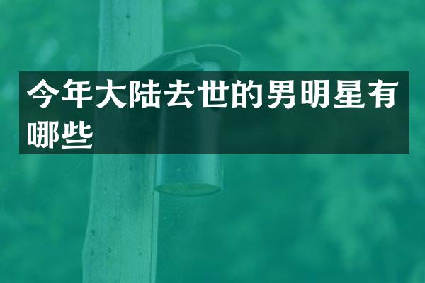 今年大陆去世的男明星有哪些