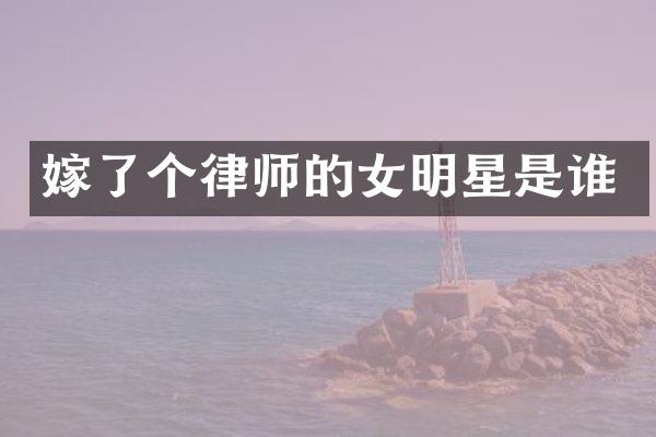 嫁了个律师的女明星是谁