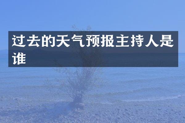 过去的天气预报主持人是谁