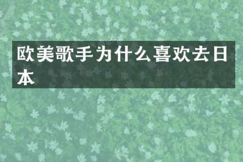 欧美歌手为什么喜欢去日本