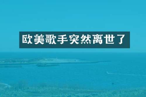 欧美歌手突然离世了