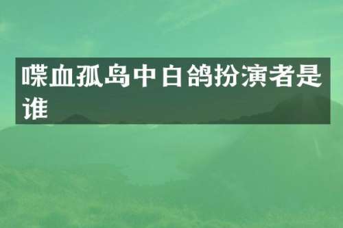 喋血孤岛中白鸽扮演者是谁