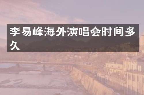 李易峰海外演唱会时间多久