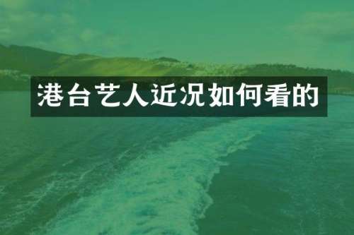 港台艺人近况如何看的