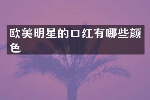 欧美明星的口红有哪些颜色