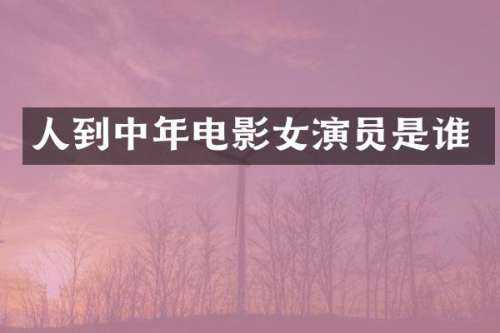 人到中年电影女演员是谁