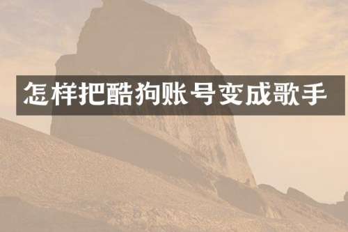 怎样把酷狗账号变成歌手