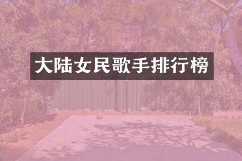 大陆女民歌手排行榜