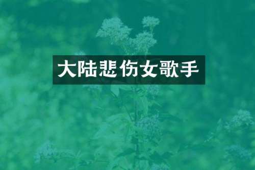 大陆悲伤女歌手