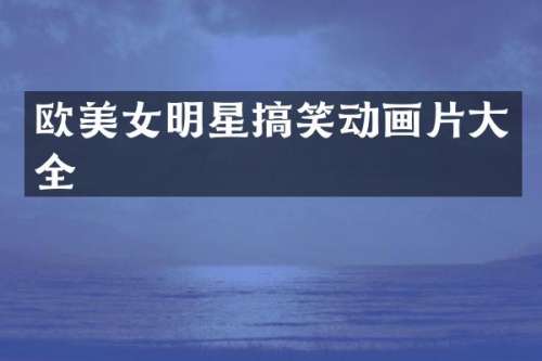 欧明星搞笑动画片大全