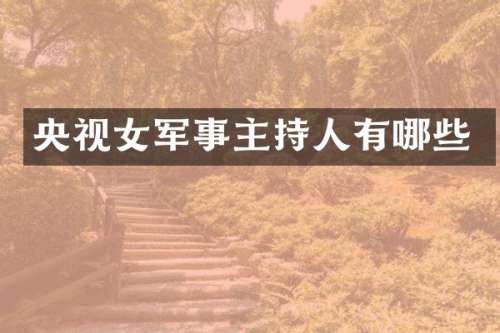 央视女军事主持人有哪些