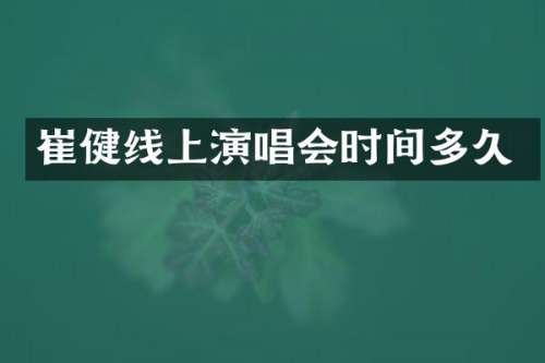 崔健线上演唱会时间多久