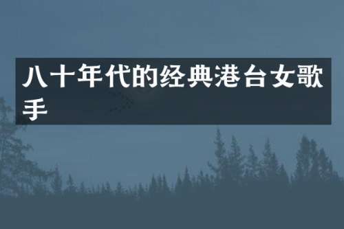 八十年代的经典港台女歌手
