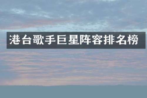 港台歌手巨星阵容排名榜