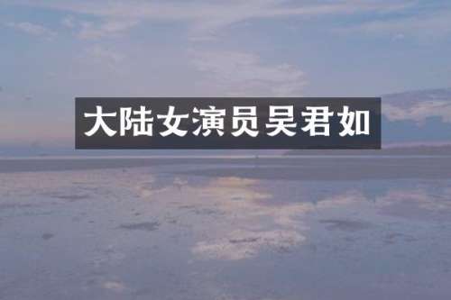 大陆女演员吴君如