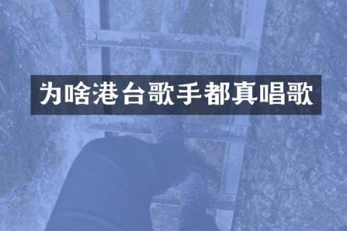 为啥港台歌手都真唱歌